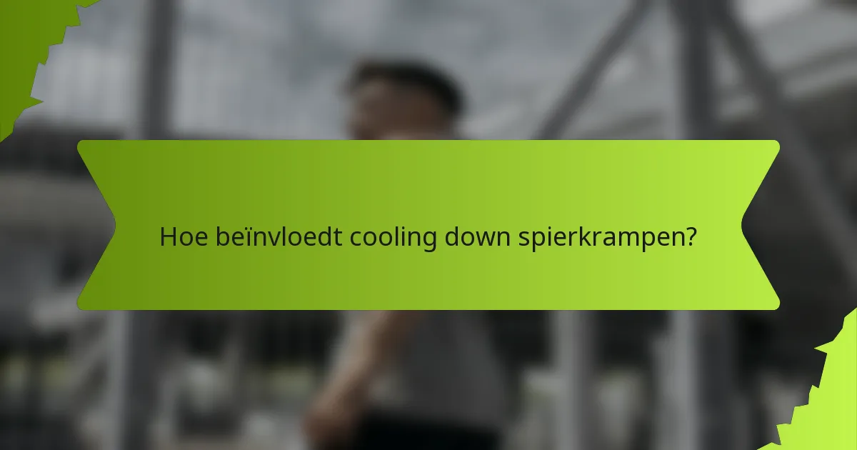 Hoe beïnvloedt cooling down spierkrampen?