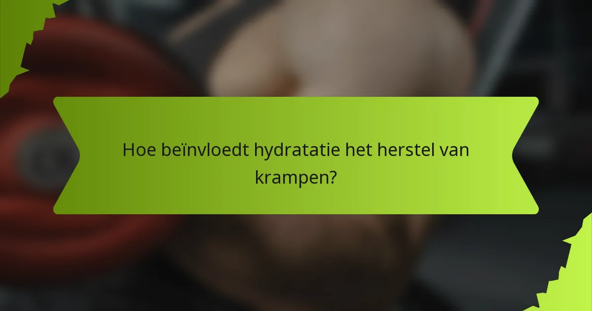 Hoe beïnvloedt hydratatie het herstel van krampen?