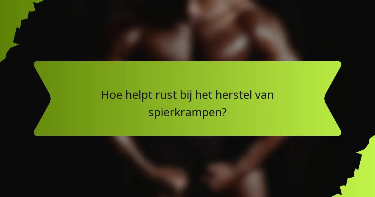 Hoe helpt rust bij het herstel van spierkrampen?