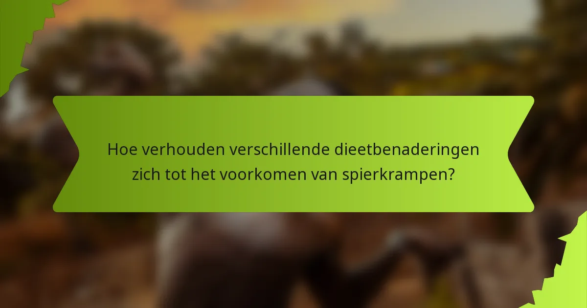Hoe verhouden verschillende dieetbenaderingen zich tot het voorkomen van spierkrampen?