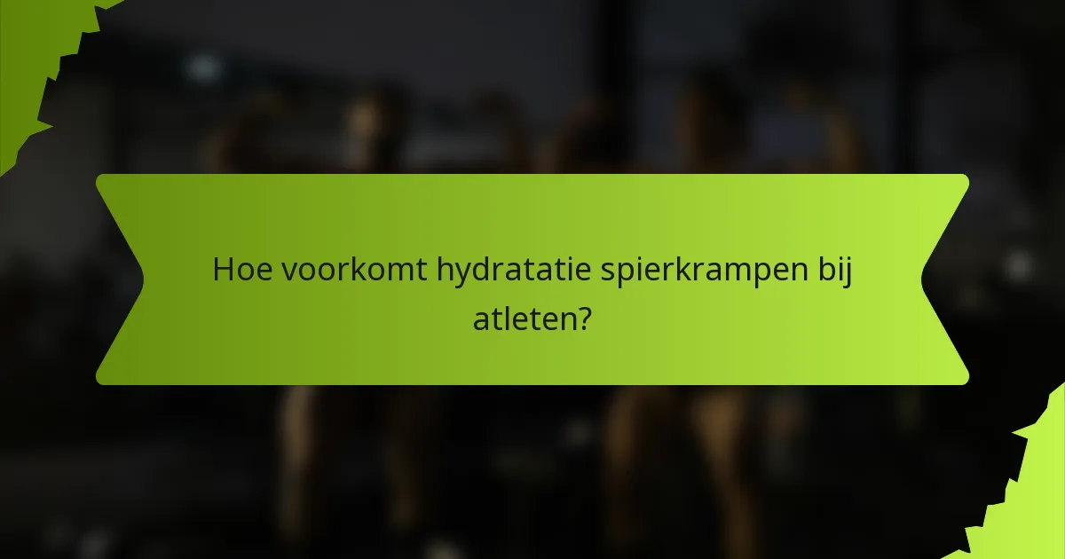 Hoe voorkomt hydratatie spierkrampen bij atleten?