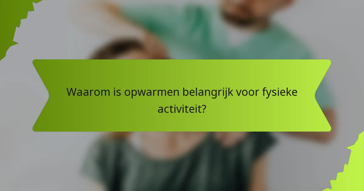 Waarom is opwarmen belangrijk voor fysieke activiteit?
