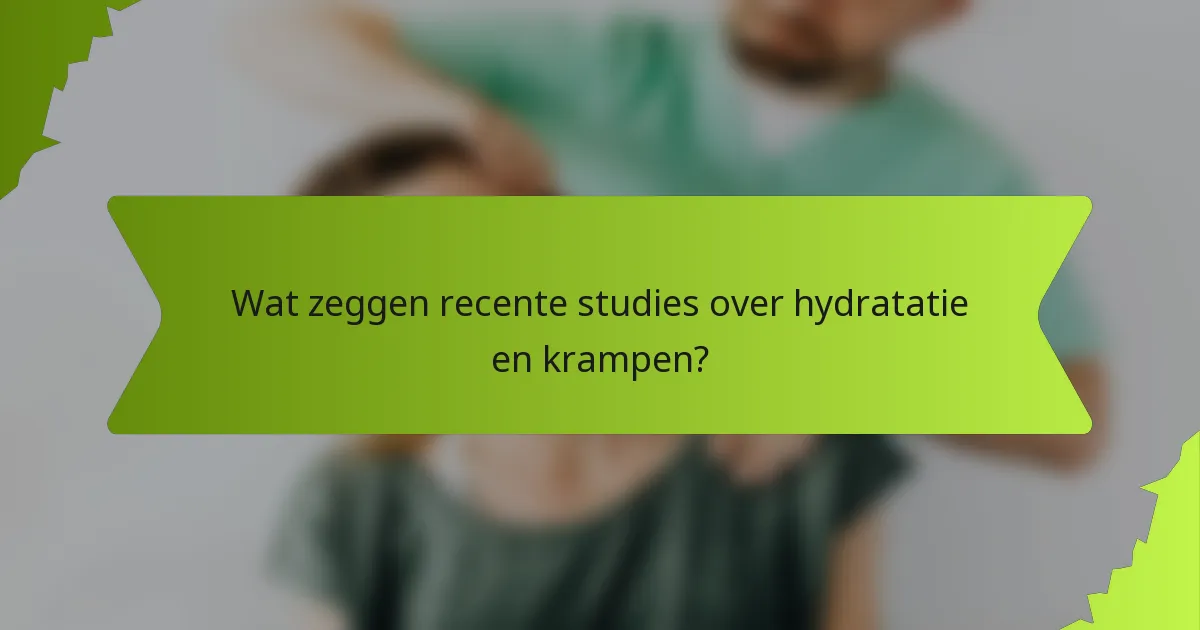 Wat zeggen recente studies over hydratatie en krampen?