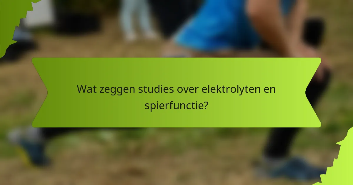 Wat zeggen studies over elektrolyten en spierfunctie?