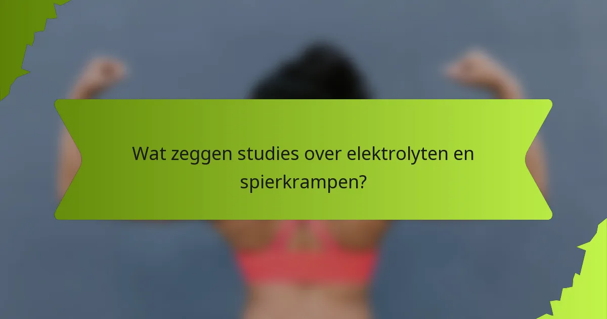 Wat zeggen studies over elektrolyten en spierkrampen?