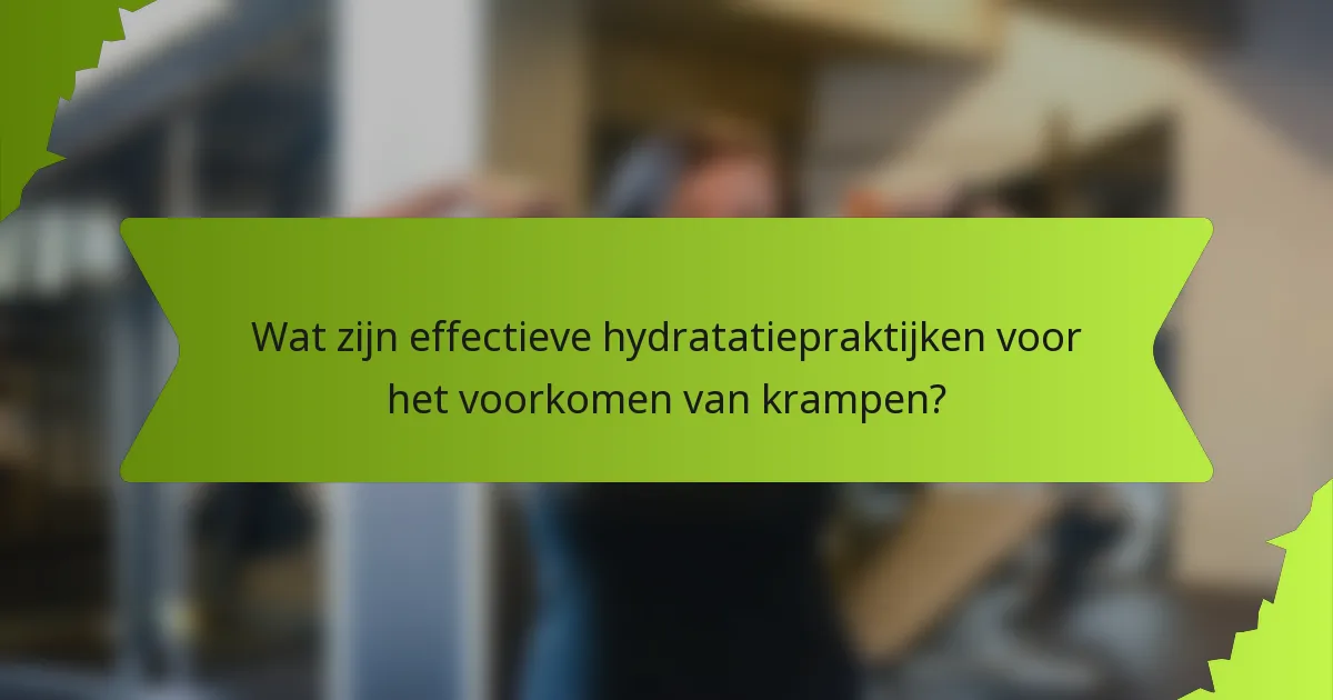 Wat zijn effectieve hydratatiepraktijken voor het voorkomen van krampen?