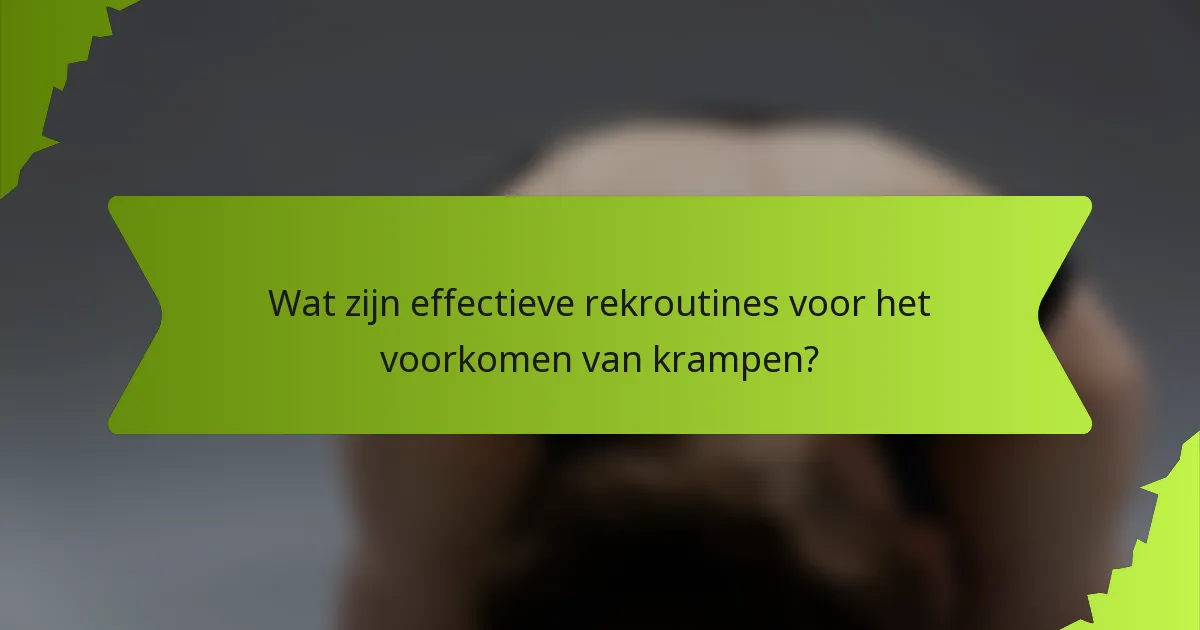 Wat zijn effectieve rekroutines voor het voorkomen van krampen?