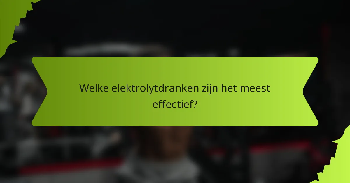 Welke elektrolytdranken zijn het meest effectief?