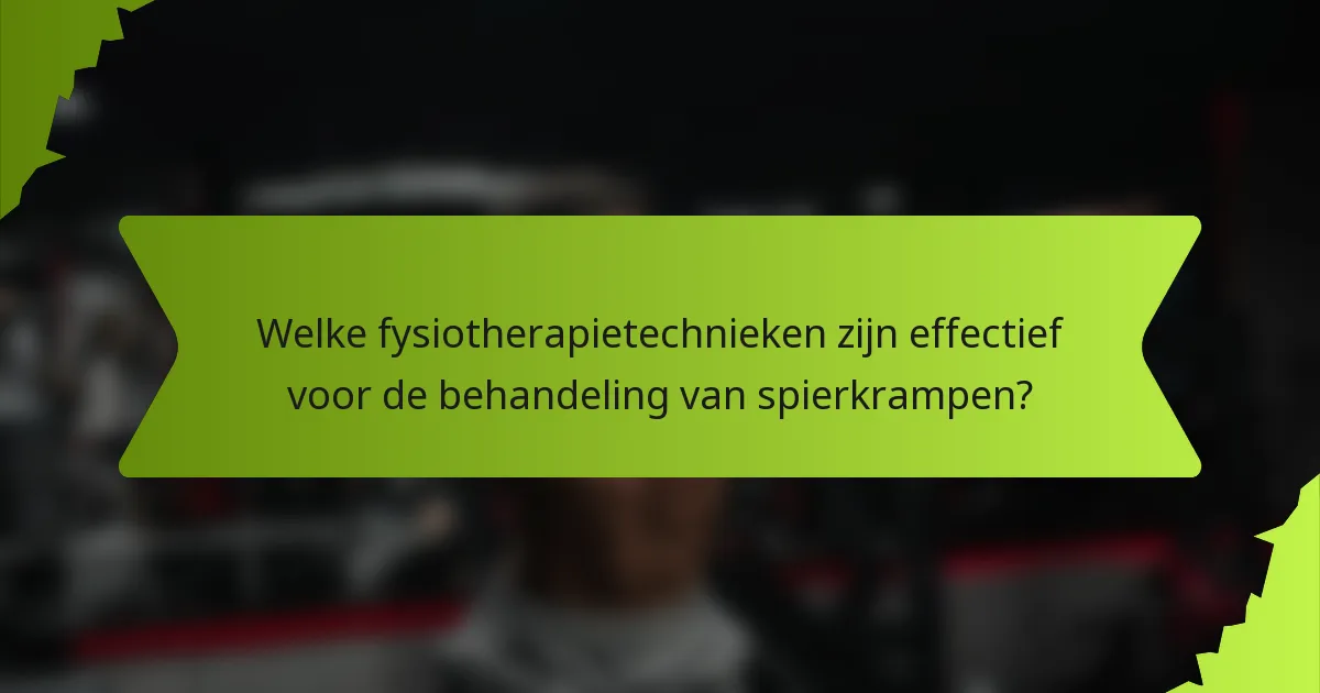 Welke fysiotherapietechnieken zijn effectief voor de behandeling van spierkrampen?