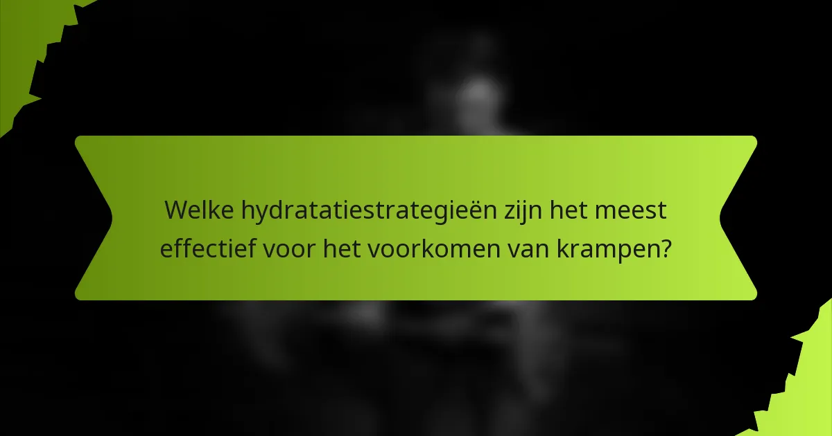 Welke hydratatiestrategieën zijn het meest effectief voor het voorkomen van krampen?