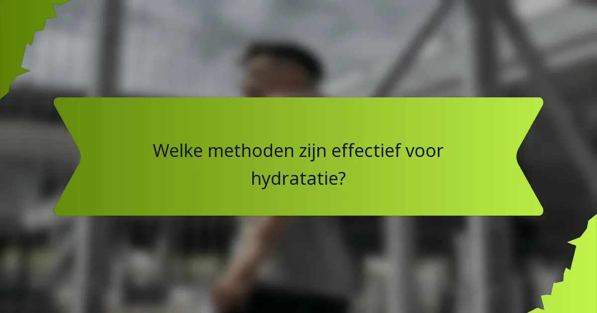 Welke methoden zijn effectief voor hydratatie?