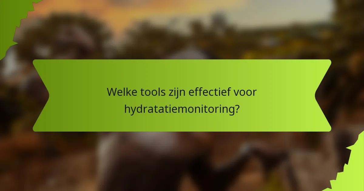 Welke tools zijn effectief voor hydratatiemonitoring?